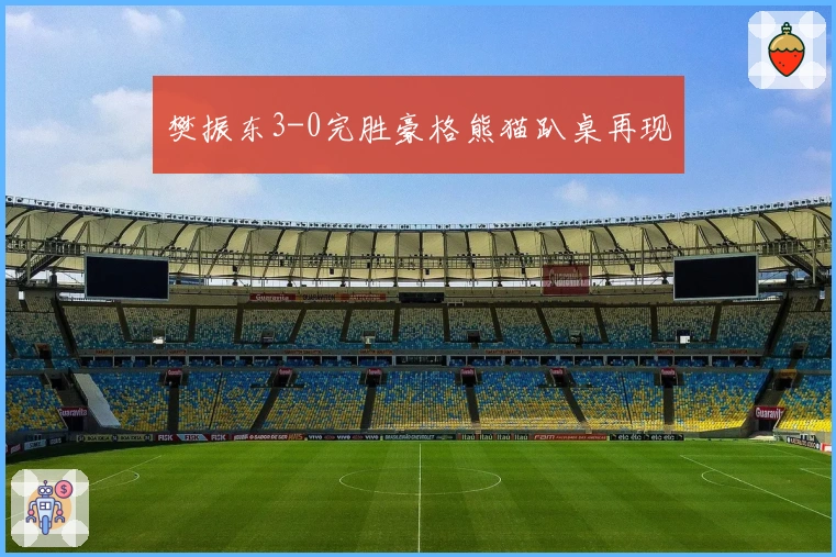 樊振东3-0完胜豪格熊猫趴桌再现